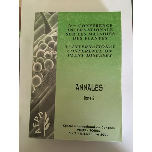 6ème Conférence Internationale Sur Les Maladies Des Plantes. Annales. Tome 2. 6-7-8 Décembre 2000 Tours
