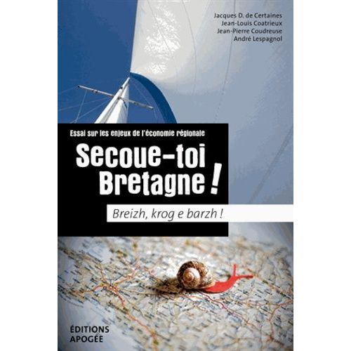 Secoue-Toi Bretagne ! - Essai Sur Les Enjeux De L'économie Régionale