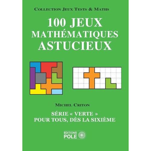 100 Jeux Mathématiques Astucieux - Série "Verte" Pour Tous, Dès La Sixième