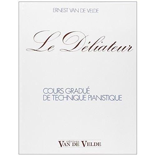 Ernest Van De Velde - Le Déliateur : Cours Gradué De Technique Pianistique