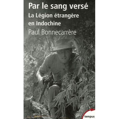 Par Le Sang Versé - La Légion Étrangère En Indochine