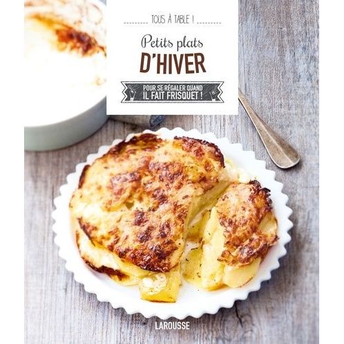 Petits Plats D'hiver - Pour Se Régaler Quand Il Fait Frisquet !