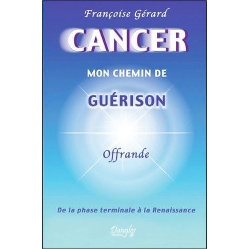 Cancer, Mon Chemin De Guérison - De La Phase Terminale À La Renaissance, "Offrande