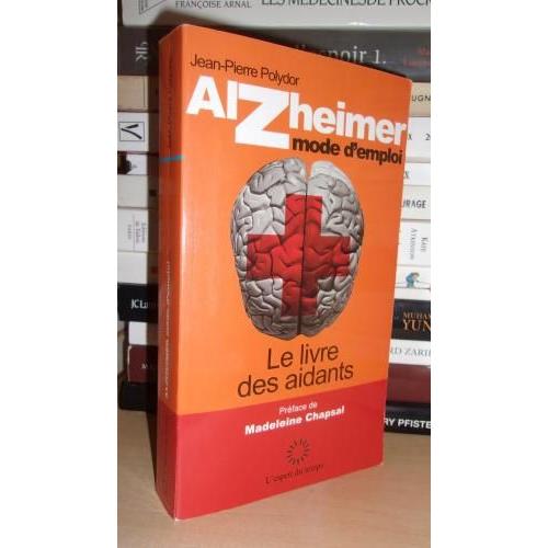 Alzheimer : Mode D'emploi : Le Livre Des Aidants, Préface De Madeleine Chapsal