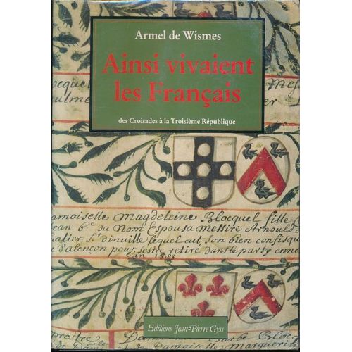 Ainsi Vivaient Les Français Des Croisades À La Troisième République, D'après Les Archives D'une Très Ancienne Famille
