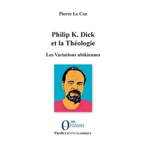 Philip K. Dick Et La Théologie - Les Variations Ubikiennes