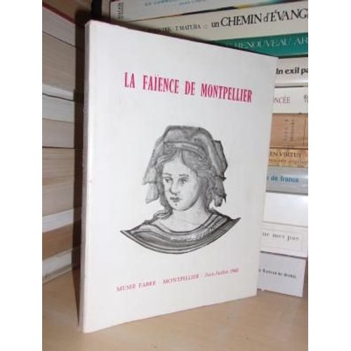 La Faience De Montpellier : Xvie, Xviie, Xviiie Siècles