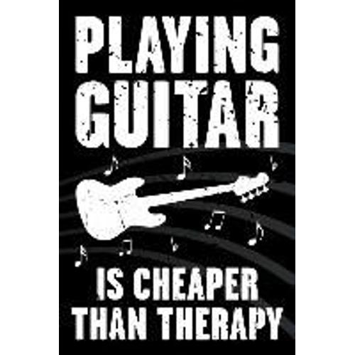 Playing Guitar Is Cheaper Than Therapy: Funny Journal For Musicians - Music Lovers And Writers - Blank Lined Notebook To Write In For Guitar Players