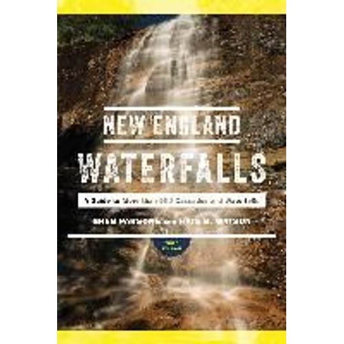 New England Waterfalls: A Guide To More Than 500 Cascades And Waterfalls