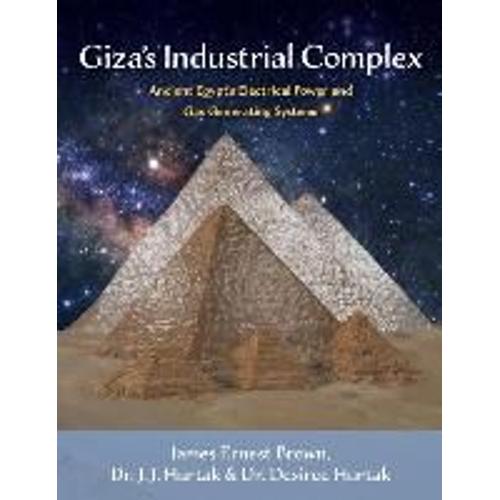 Giza's Industrial Complex: Ancient Egypt's Electrical Power And Gas Generating Systems Volume 1