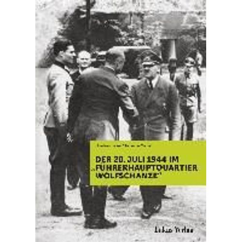 Der 20. Juli 1944 Im "Führerhauptquartier Wolfschanze