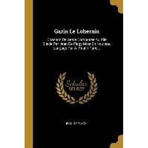 Garin Le Loherain: Chanson De Geste Composée Au Xiie Siècle Par Jean De Flagy Mise En Nouveau Langage Par A. Paulin Paris...