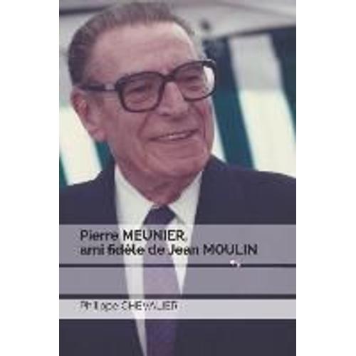 Pierre Meunier, Ami Fidèle De Jean Moulin