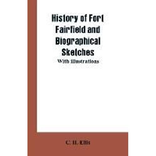 History Of Fort Fairfield And Biographical Sketches