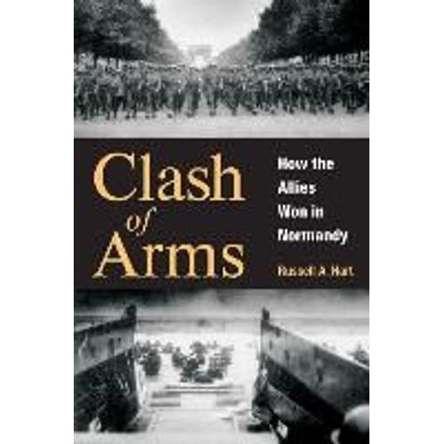 Clash Of Arms: How The Allies Won In Normandy