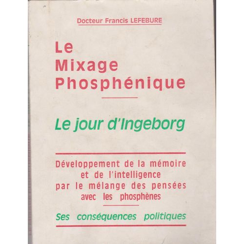 Le Mixage Phosphènique -Le Jour D'ingeborg - Développemen De La Mémoire Et De La Mémoire Par Le Mélange Des Pensées Avec Les Phosphènes : Ses Consèquences Politiques