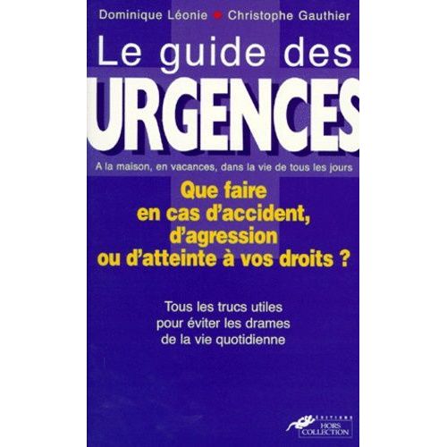 Le Guide Des Urgences - Les Gestes Qui Sauvent, Les Procédures À Connaître, Vos Droits En Cas De Conflits, Tous Les Trucs Utiles Pour Éviter Les Drames De La Vie Quotidienne