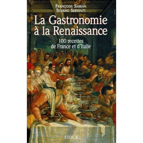 La Gastronomie A La Renaissance - 100 Recettes De France Et D'italie
