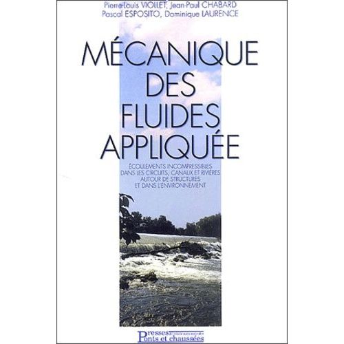 Mécanique Des Fluides Appliquée. Ecoulement Incompressibles Dans Les Circuits, Canaux Et Rivières Autour De Structures Dans L'environnement