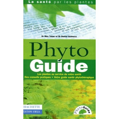Phyto Guide - Les Plantes Au Service De Votre Santé, Des Conseils Pratiques, Votre Guide Santé Phytothérapique