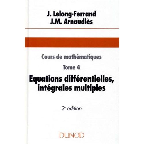 Cours De Mathemathiques - Tome 4, Equations Différentielles, Intégrales Multiples, 2ème Édition