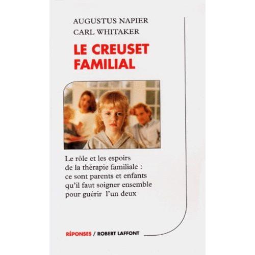 Le Creuset Familial - Le Rôle Et Les Espoirs De La Thérapie Familiale : Ce Sont Parents Et Enfants Qu'il Faut Soigner Ensemble Pour Guérir L'un D'eux