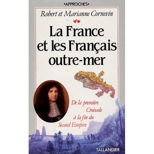 La France Et Les Français Outre-Mer - Dela Première Croisade À La Fin Du Second Empire