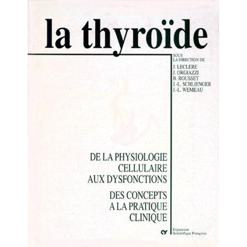 La Thyroide - De La Physiologie Cellulaire Aux Dysfonctions, Des Concepts À La Pratique Clinique