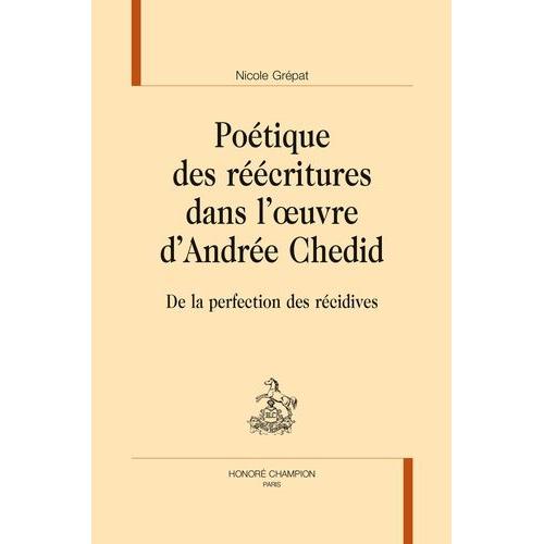 Poétique Des Réécritures Dans L'oeuvre D'andrée Chedid - De La Perfection Des Récidives