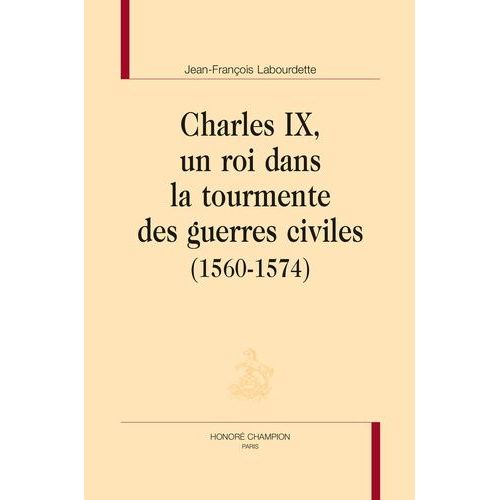 Charles Ix, Un Roi Dans La Tourmente Des Guerres Civiles (1560-1574)