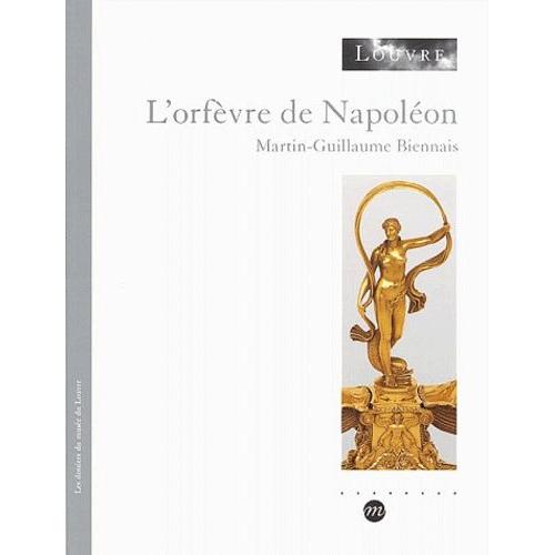 L'orfèvre De Napoléon - Martin-Guillaume Biennais