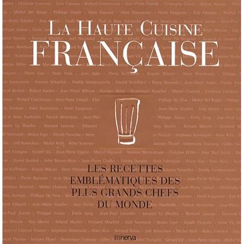 La Haute Cuisine Française - Les Recettes Emblématiques Des Plus Grands Chefs Du Monde