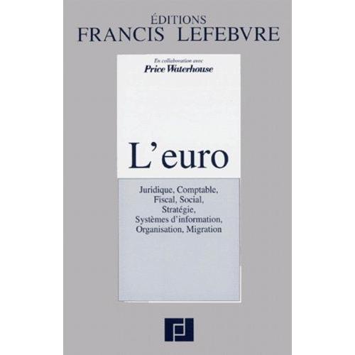 L'euro - Juridique, Comptable, Fiscal, Social, Stratégie, Systèmes D'information, Organisation, Migration