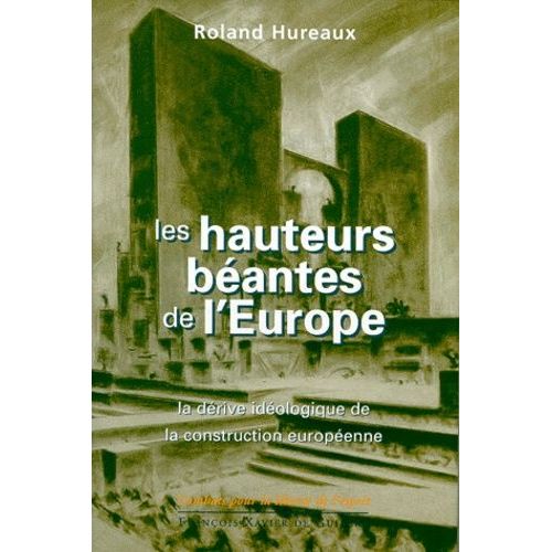 Les Hauteurs Beantes De L'europe - La Dérive Idéologique De La Construction Européenne