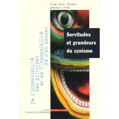 Servitudes Et Grandeurs Du Cynisme - De L'impossibilité Des Principes Et De L'impossibilité De S'en Passer