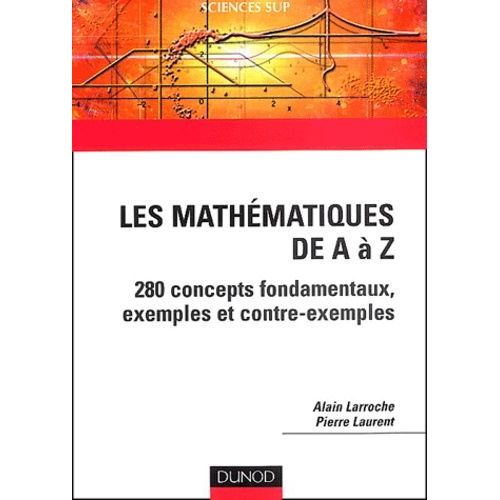 Les Mathématiques De A À Z - 280 Concepts Fondamentaux, Exemples Et Contre-Exemples