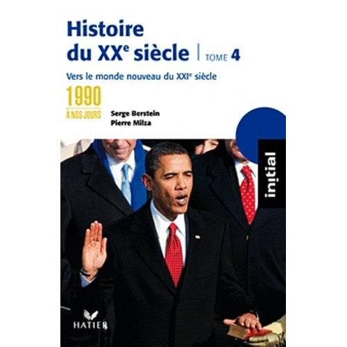 Histoire Du Xxe Siècle - Tome 4, Des Années 1990 À Nos Jours : Vers Le Monde Nouveau Du Xxie Siècle