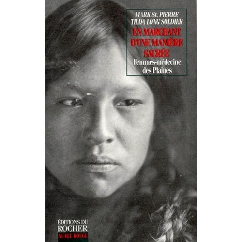 En Marchant D'une Manière Sacrée. - Femmes-Médecine Des Indiens Des Plaines, Guérisseuses, Visionnaires Et Gardiennes De La Pipe