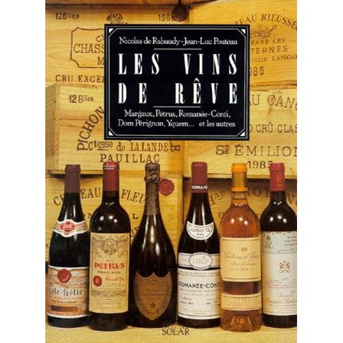 Les Vins De Rêve - Margaux, Pétrus, Romanée-Conti, Dom Pérignon, Yquem Et Les Autres