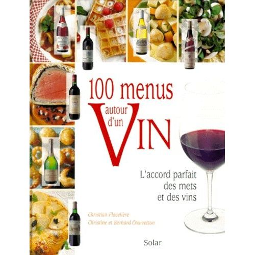100 Menus Autour D'un Vin - L'accord Parfait Des Mets Et Des Vins
