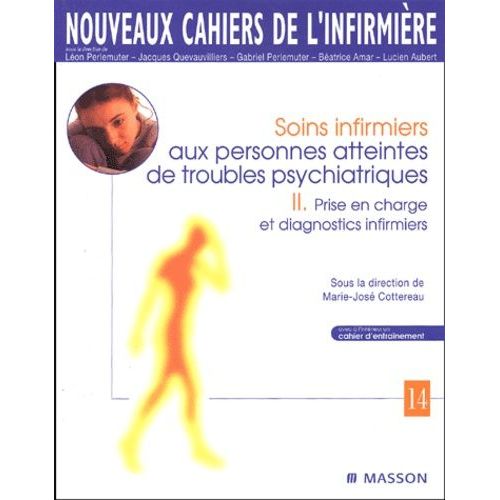 Soins Infirmiers Aux Personnes Atteintes De Troubles Psychiatriques - Tome 2, Prise En Charge Et Diagnostics Infirmiers