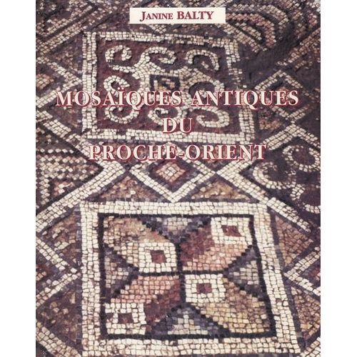Mosaïques Antiques Du Proche-Orient - Chronologie, Iconographie, Interprétation