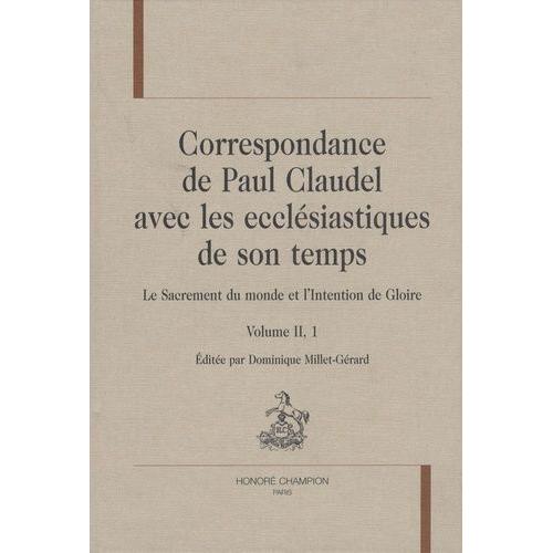 Correspondance De Paul Claudel Avec Les Ecclésiastiques De Son Temps - Le Sacrement Du Monde Et L'intention De Gloire, Volume 2 En 2 Volumes