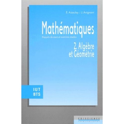 Mathematiques - Tome 2, Algèbre Et Géométrie, Rappels De Cours Et Exercices Résolus