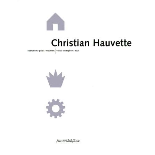 Christian Hauvette - Habitations-Palais-Machines/Vérité-Métaphore-Récit