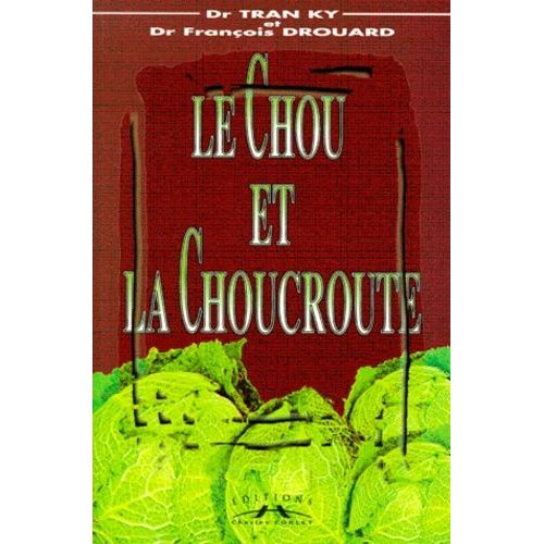 Le Chou Et La Choucroute - Histoire, Botanique, Biologie, Gastronomie, Médecine Douce