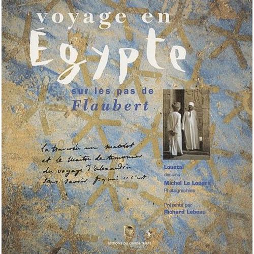 Voyage En Egypte Sur Les Pas De Flaubert