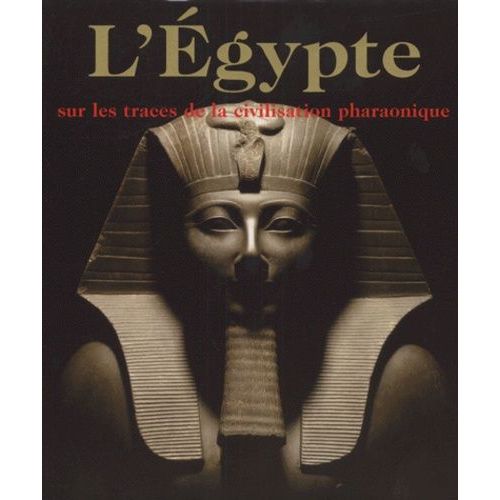 L'egypte - Sur Les Traces De La Civilisation Pharaonique
