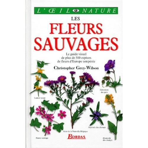 Les Fleurs Sauvages - Le Guide Visuel De Plus De 500 Espèces De Fleurs D'europe Tempérée