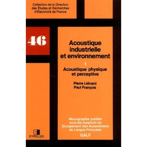 Acoustique Industrielle Et Environnement - Tome 1, Acoustique Physique Et Perceptive